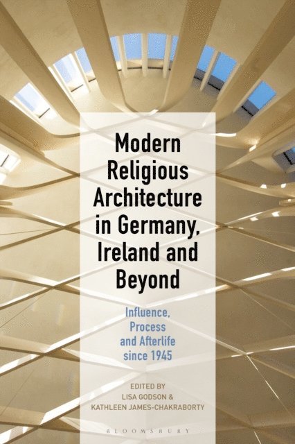 Lisa Godson, Kathleen James-Chakraborty - Modern Religious Architecture in Germany, Ireland and Beyond, E-bok
