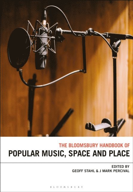 Geoff Stahl, J. Mark Percival - Bloomsbury Handbook of Popular Music, Space and Place, E-bok
