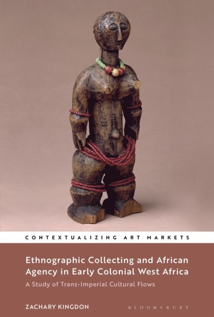 Zachary Kingdon - Ethnographic Collecting and African Agency in Early Colonial West Africa, E-bok