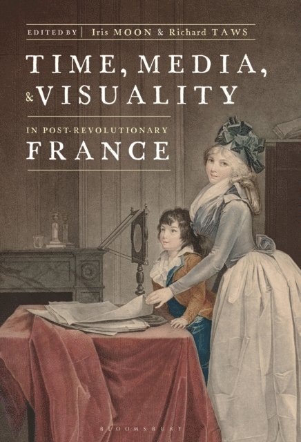 Iris Moon, Richard Taws - Time, Media, and Visuality in Post-Revolutionary France, E-bok