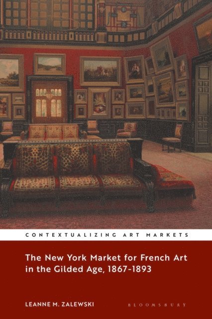 Leanne M. Zalewski - New York Market for French Art in the Gilded Age, 1867–1893, E-bok