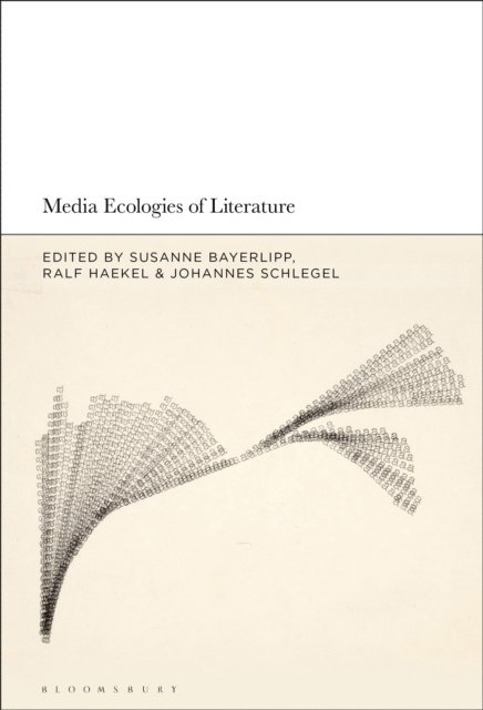 Susanne Bayerlipp, Ralf Haekel, Johannes Schlegel - Media Ecologies of Literature, E-bok