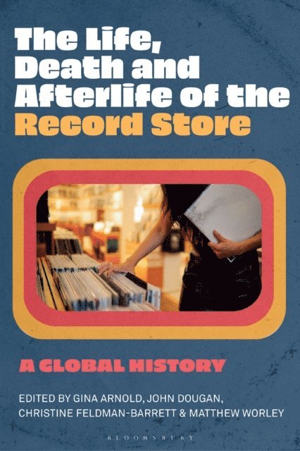 Gina Arnold, John Dougan, Christine Feldman-Barrett, Matthew Worley - Life, Death, and Afterlife of the Record Store, E-bok