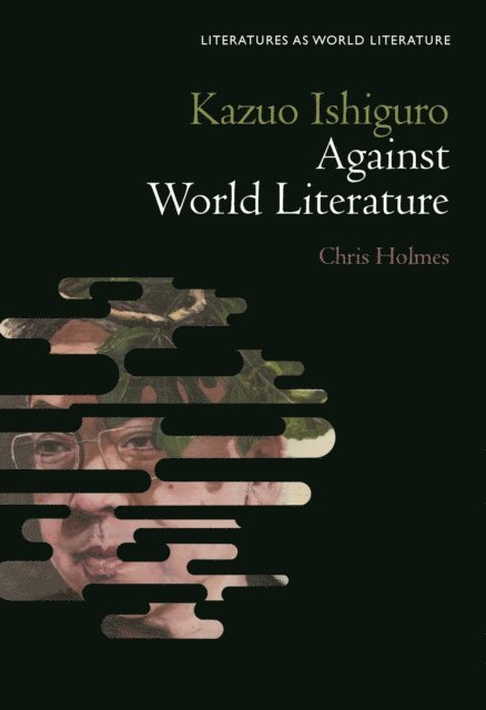 Chris Holmes - Kazuo Ishiguro Against World Literature, E-bok