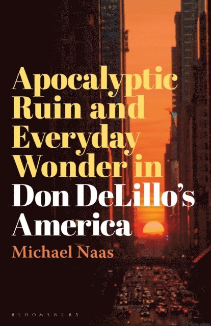 Michael Naas - Apocalyptic Ruin and Everyday Wonder in Don DeLillo’s America, E-bok