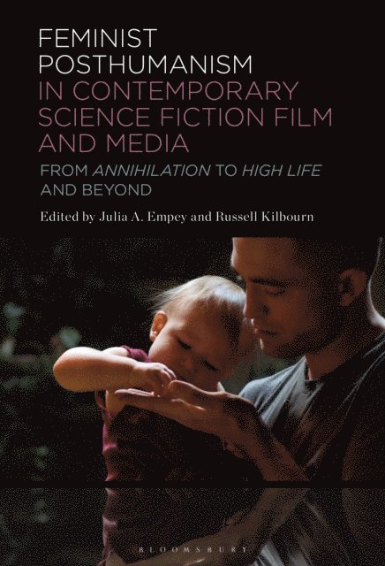 Julia A. Empey, Russell J.A. Kilbourn - Feminist Posthumanism in Contemporary Science Fiction Film and Media, E-bok