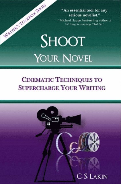 C. S. Lakin - Shoot Your Novel: Cinematic Techniques to Supercharge Your Writing, E-bok