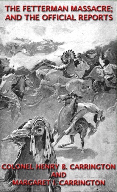 Margaret I. Carrington, Henry B. Carrington - Fetterman Massacre; And The Official Reports, E-bok. Tillgänglighet: Lägg i varukorg