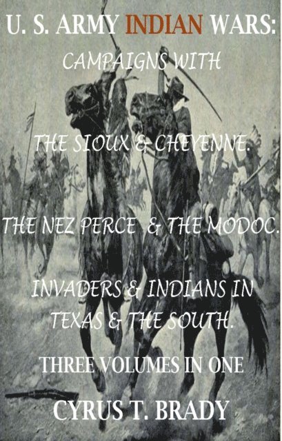 Cyrus T. Brady - U. S. Army Indian Wars: Campaigns of Generals Custer, Miles, & Crook, with the Sioux & Cheyenne, Chief Joseph & the Nez Perce; Captain Jack & The Modoc, Invaders & Indian Wars in Texas & The South, E-bok. Tillgänglighet: Lägg i varukorg