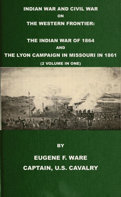 Eugene F. Ware - Indian War and Civil War on the Western Frontier: The Indian War Of 1864 And The Lyon Campaign in Missouri in 1861 (2 Volumes In 1), E-bok. Tillgänglighet: Lägg i varukorg