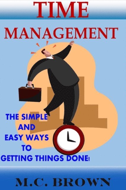 M. C. Brown - Time Management: The Simple and Easy Ways of Getting Things Done!, E-bok. Tillgänglighet: Lägg i varukorg