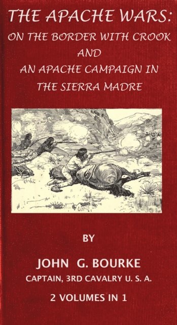 John G. Bourke - Apache Wars: On The Border With Crook And An Apache Campaign In The Sierra Madre. 2 Volumes In 1., E-bok
