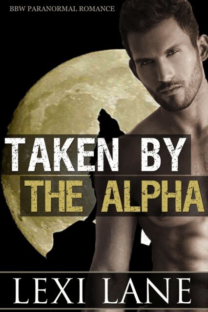 Lexi Lane - Taken By The Alpha (BBW Paranormal Erotic Romance) (Werewolf Romance), E-bok
