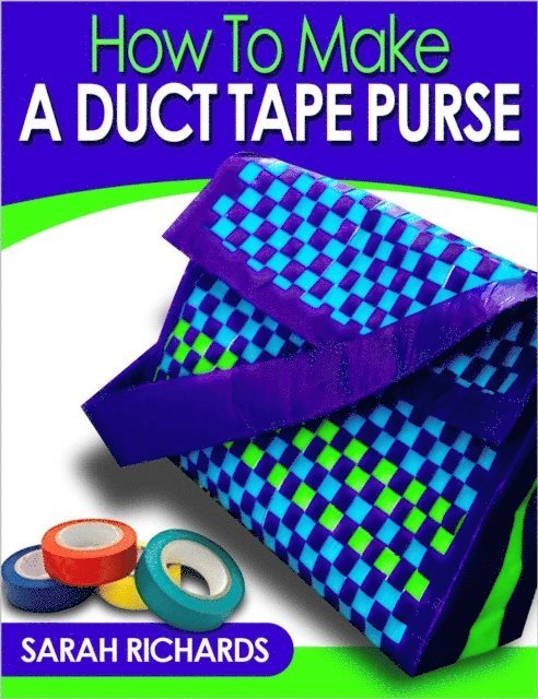 Sarah Richards - How to Make a Duct Tape Purse, E-bok