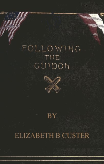 Elizabeth B. Custer - Following the Guidon, E-bok