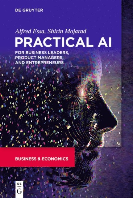 Shirin Mojarad, Alfred Essa - Practical AI for Business Leaders, Product Managers, and Entrepreneurs, E-bok