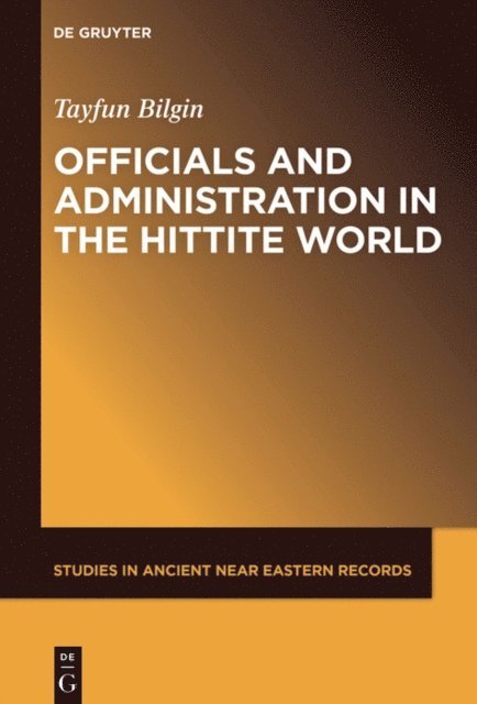 Tayfun Bilgin - Officials and Administration in the Hittite World, E-bok