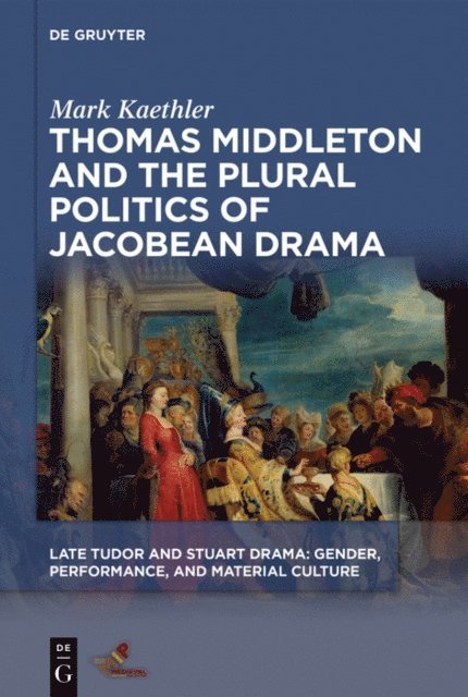 Mark Kaethler - Thomas Middleton and the Plural Politics of Jacobean Drama, E-bok