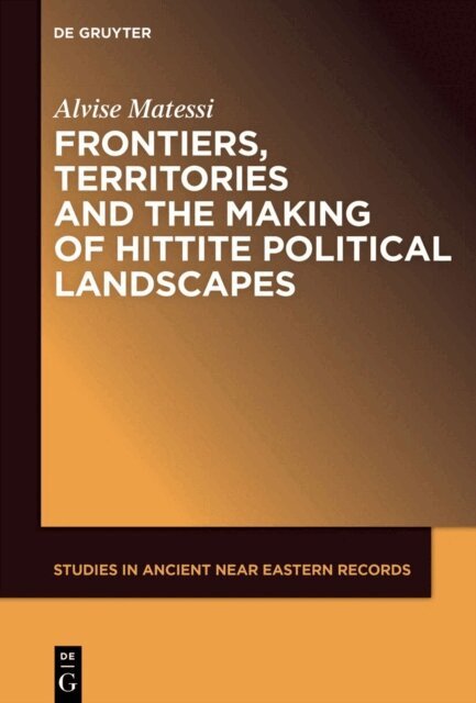 Alvise Matessi - Frontiers, Territories and the Making of Hittite Political Landscapes, E-bok