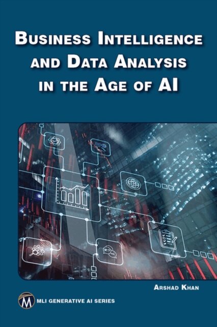 Arshad Khan - Business Intelligence and Data Analysis in the Age of AI, E-bok