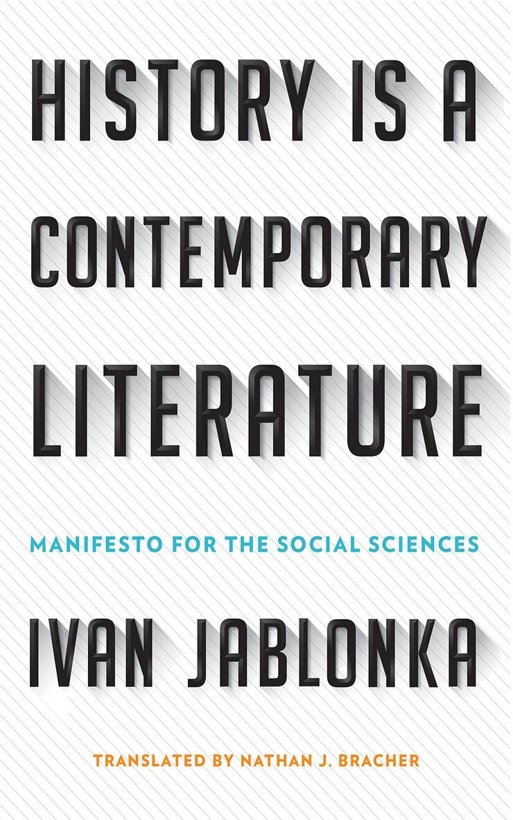 Ivan Jablonka - History Is a Contemporary Literature, Inbunden