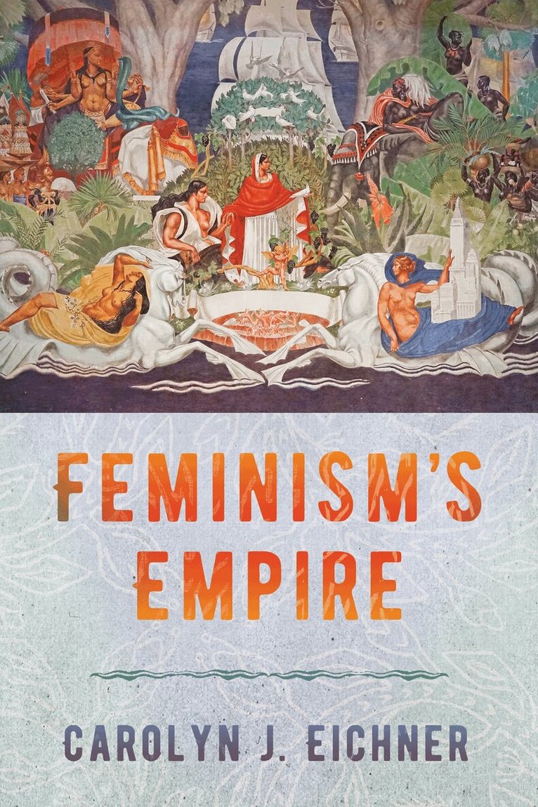 Carolyn J. Eichner - Feminism's Empire, Häftad