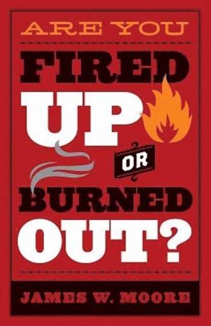 Rev. James W. Moore - Are You Fired Up or Burned Out?, E-bok