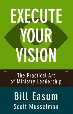 Bill Easum, Scott Musselman - Execute Your Vision, Häftad