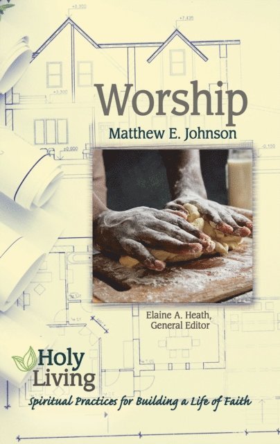 Matthew E. Johnson, Elaine A. Heath - Holy Living: Worship, E-bok