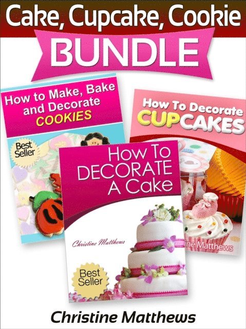 Christine Matthews - Cake, Cupcake, Cookie Bundle (How to Decorate a Cake, How to Decorate Cupcakes, How to Make and Decorate Cookies), E-bok
