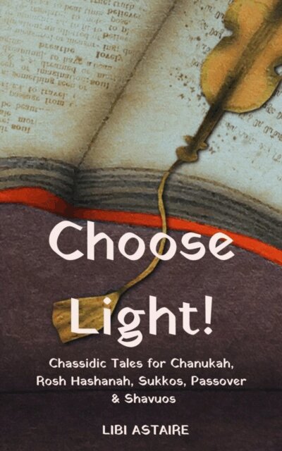 Libi Astaire - Choose Light! Chassidic Tales for Chanukah, Rosh Hashanah, Sukkos, Passover & Shavuos, E-bok