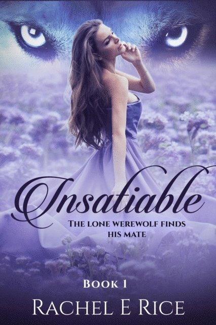 Rachel E Rice - Insatiable: The Lone Werewolf finds his mate, E-bok