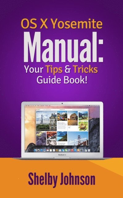 Shelby Johnson - Yosemite OS X Manual: Your Tips & Tricks Guide Book!, E-bok