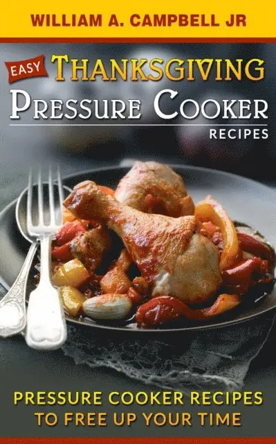 William A.Campbell Jr - Easy Thanksgiving Pressure Cooker Recipes:Pressure Cooker Recipes to Free Up Your Time, E-bok. Tillgänglighet: Lägg i varukorg