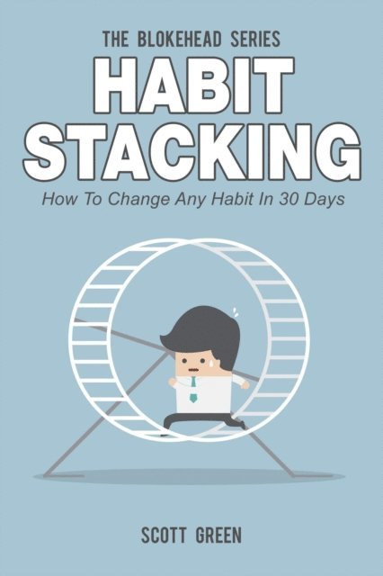 Scott Green - Habit Stacking: How To Change Any Habit In 30 Days, E-bok