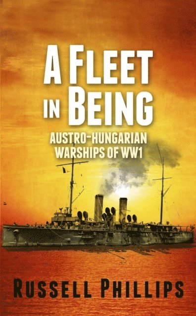 Russell Phillips - Fleet in Being: Austro-Hungarian Warships of WWI, E-bok