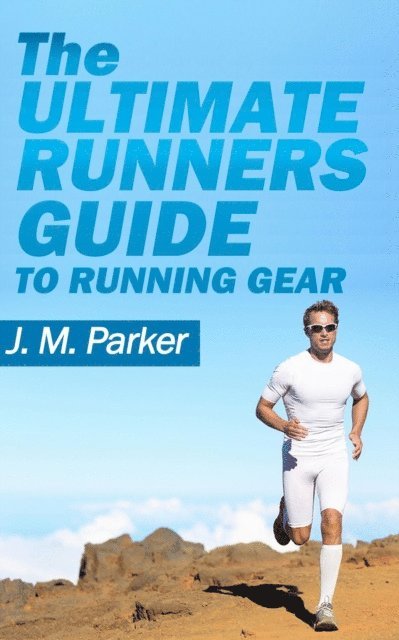 J. M. Parker - Ultimate Runner's Guide to Running Gear, E-bok