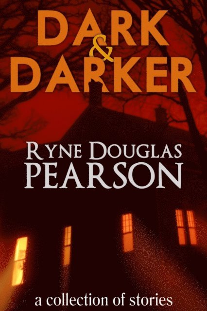 Ryne Douglas Pearson - Dark and Darker: A Collection Of Stories, E-bok