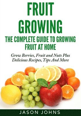 Jason Johns - Fruit Growing - The Complete Guide To Growing Fruit At Home, Häftad. Tillgänglighet: Lägg i varukorg