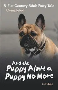 E. P. Lee - And the Puppy Ain't A Puppy No More: A 21st Century Adult Fairy Tale Completed, Häftad. Tillgänglighet: Lägg i varukorg