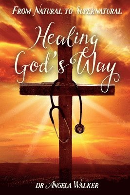 Angela Walker - From Natural to Supernatural, HEALING GOD'S WAY, Häftad. Tillgänglighet: Lägg i varukorg