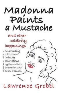 Lawrence Grobel - Madonna Paints a Mustache: & Other Celebrity Happenings, Häftad