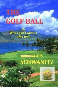 Klaus Schwanitz - The Golfball: Or ... why I don't want to play golf, Häftad. Tillgänglighet: Lägg i varukorg