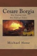 Cesare Borgia: His Violent Life His Violent Times