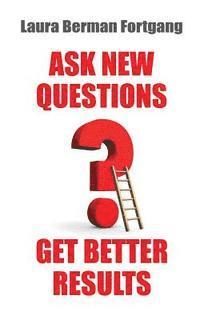 Laura Berman Fortgang - Ask New Questions, Get Better Results, Häftad. Tillgänglighet: Lägg i varukorg