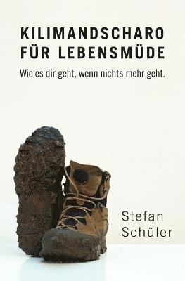 Stefan Schuler - Kilimandscharo Für Lebensmüde: Wie Es Dir Geht, Wenn Nichts Mehr Geht., Häftad. Tillgänglighet: Lägg i varukorg