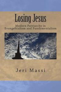 Jeri Massi - Losing Jesus: Modern Patriarchy in Evangelicalism and Fundamentalism, Häftad. Tillgänglighet: Lägg i varukorg