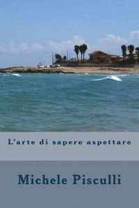 Michele Pisculli - L'arte di sapere aspettare, Häftad. Tillgänglighet: Lägg i varukorg