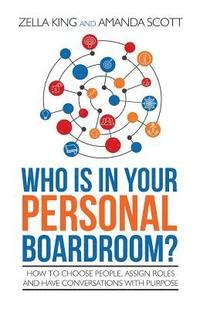 Who is in your Personal Boardroom?: How to choose people, assign roles and have conversations with purpose