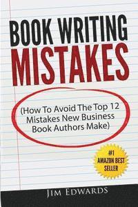 Jim Edwards - Book Writing Mistakes: How To Avoid The Top 12 Mistakes New Business Book Authors Make, Häftad